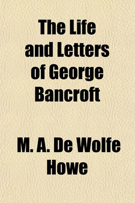 Book cover for The Life and Letters of George Bancroft