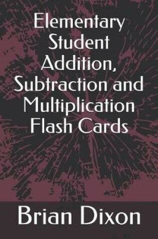 Cover of Elementary Student Addition, Subtraction and Multiplication Flash Cards