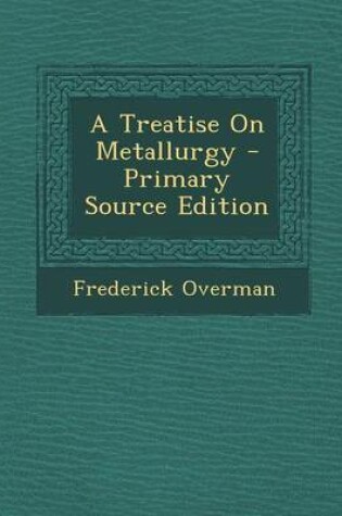 Cover of A Treatise on Metallurgy - Primary Source Edition