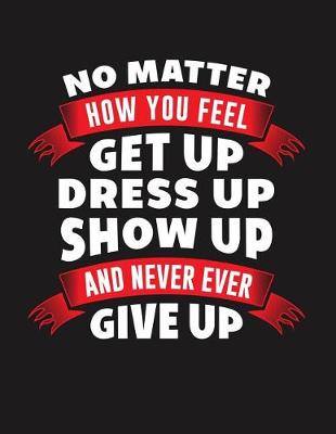 Cover of No Matter How You Feel Get Up Dress Up Show Up and Never Give Up