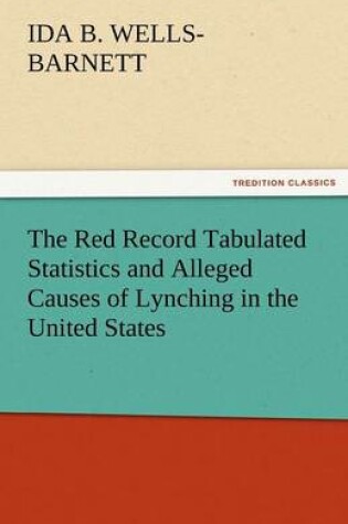 Cover of The Red Record Tabulated Statistics and Alleged Causes of Lynching in the United States