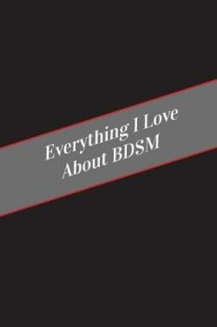 Cover of Everything I Love About BDSM