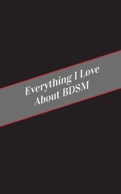 Book cover for Everything I Love About BDSM