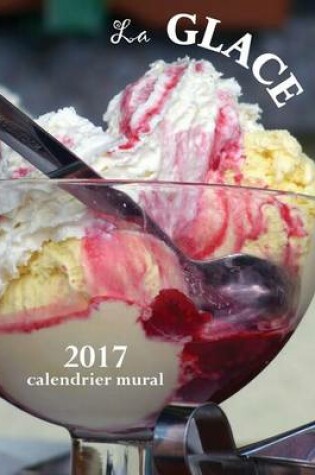 Cover of La Glace 2017 Calendrier Mural (Edition France)