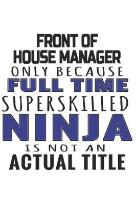 Book cover for Front Of House Manager Only Because Full Time Superskilled Ninja Is Not An Actual Title