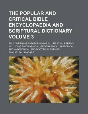 Book cover for The Popular and Critical Bible Encyclopaedia and Scriptural Dictionary Volume 3; Fully Defining and Explaining All Religious Terms, Including Biograph