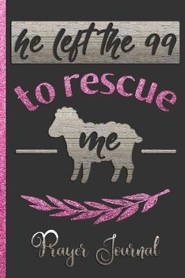 Book cover for He Left The 99 To Rescue Me Prayer Journal