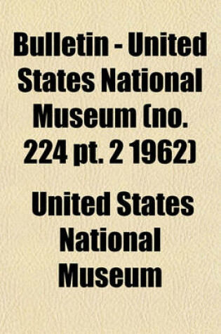 Cover of Bulletin - United States National Museum (No. 224 PT. 2 1962)