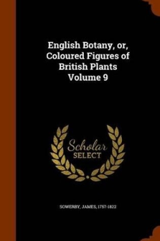 Cover of English Botany, Or, Coloured Figures of British Plants Volume 9