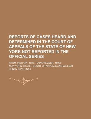 Book cover for Reports of Cases Heard and Determined in the Court of Appeals of the State of New York Not Reported in the Official Series (Volume 4); From January, 1886, to [November, 1892]