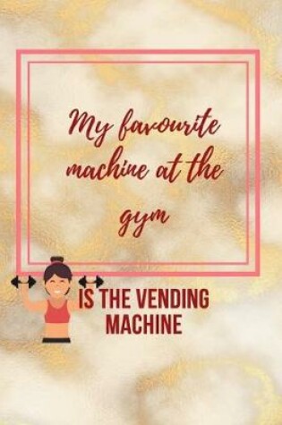 Cover of My Favourite Machine at the Gym is the Vending Machine