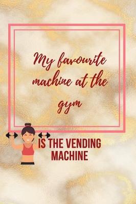 Book cover for My Favourite Machine at the Gym is the Vending Machine