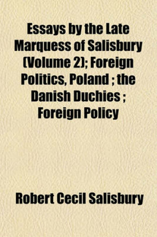 Cover of Essays by the Late Marquess of Salisbury (Volume 2); Foreign Politics, Poland the Danish Duchies Foreign Policy