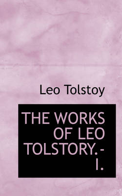 Book cover for The Works of Leo Tolstory.-I.