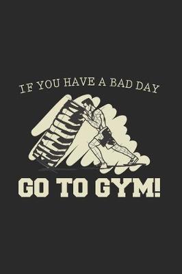 Book cover for If You Have A Bad Day - Go To Gym!