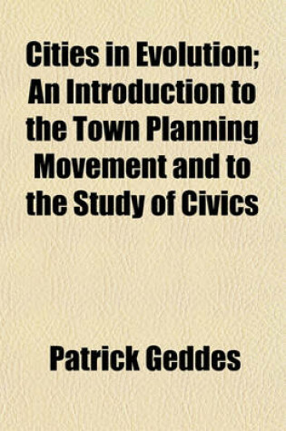 Cover of Cities in Evolution; An Introduction to the Town Planning Movement and to the Study of Civics