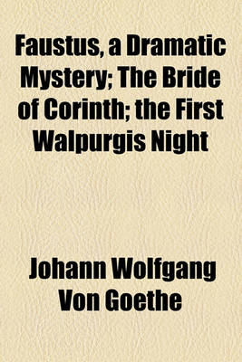 Book cover for Faustus, a Dramatic Mystery; The Bride of Corinth; The First Walpurgis Night