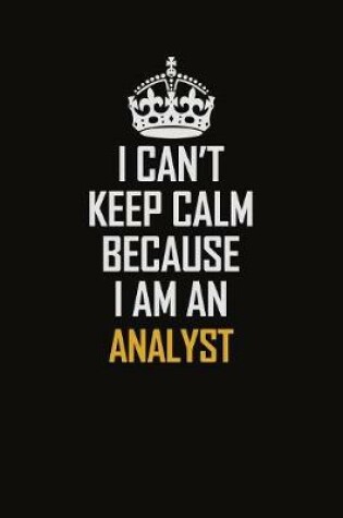 Cover of I Can't Keep Calm Because I Am An Analyst