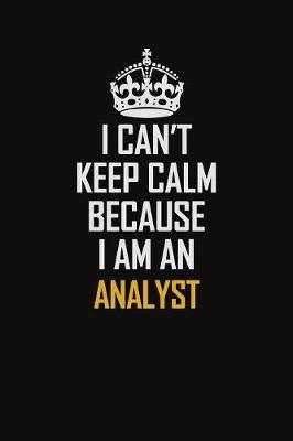 Book cover for I Can't Keep Calm Because I Am An Analyst