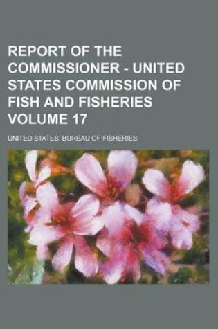 Cover of Report of the Commissioner - United States Commission of Fish and Fisheries Volume 17