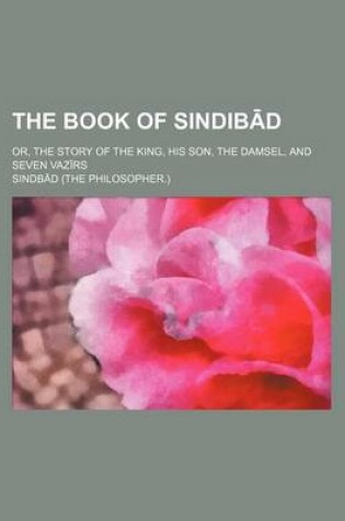 Cover of The Book of Sindib D; Or, the Story of the King, His Son, the Damsel, and Seven Vaz RS