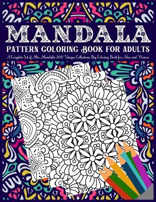 Book cover for Mandala Pattern Coloring Book For Adults A Complete Set of Mix Mandala 200 Unique Collections Big Coloring Book for Men and Women