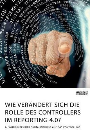 Cover of Wie verändert sich die Rolle des Controllers im Reporting 4.0? Auswirkungen der Digitalisierung auf das Controlling