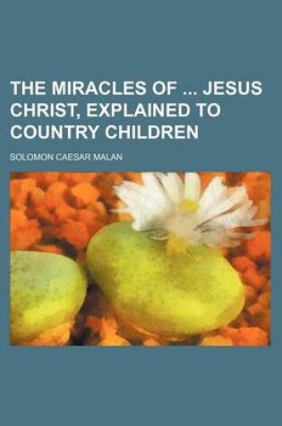 Cover of The Miracles of Jesus Christ, Explained to Country Children