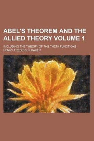 Cover of Abel's Theorem and the Allied Theory Volume 1; Including the Theory of the Theta Functions