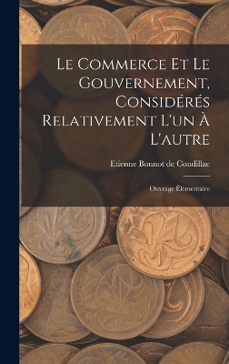 Book cover for Le Commerce Et Le Gouvernement, Considérés Relativement L'un À L'autre