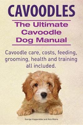 Book cover for Cavoodles. Ultimate Cavoodle Dog Manual. Cavoodle Care, Costs, Feeding, Grooming, Health and Training All Included.