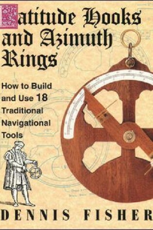 Cover of Latitude Hooks and Azimuth Rings: How to Build and Use 18 Traditional Navigational Tools