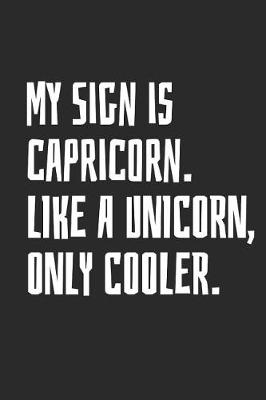 Book cover for My Sign Is Capricorn. Like a Unicorn, Only Cooler.