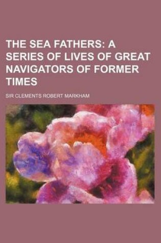 Cover of The Sea Fathers; A Series of Lives of Great Navigators of Former Times