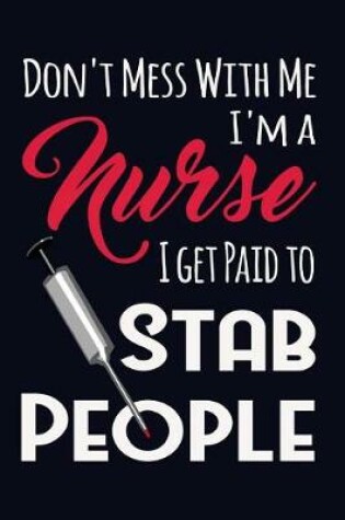 Cover of Don't Mess with Me, I'm a Nurse I Get Paid to Stab People