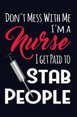 Book cover for Don't Mess with Me, I'm a Nurse I Get Paid to Stab People