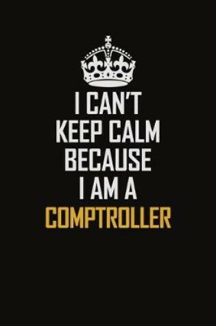 Cover of I Can't Keep Calm Because I Am A Comptroller