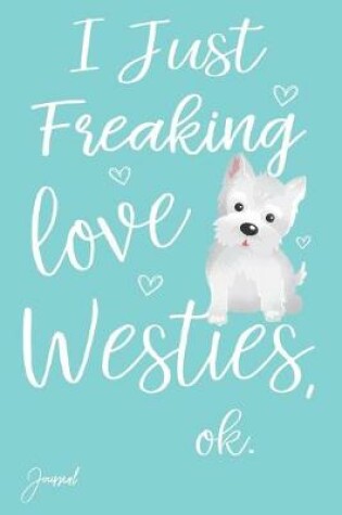 Cover of I Just Freaking Love Westies Ok Journal