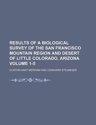 Book cover for Results of a Biological Survey of the San Francisco Mountain Region and Desert of Little Colorado, Arizona Volume 1-5