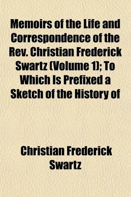 Book cover for Memoirs of the Life and Correspondence of the REV. Christian Frederick Swartz (Volume 1); To Which Is Prefixed a Sketch of the History of