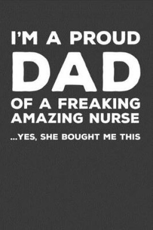 Cover of I'm A Proud Dad Of A Freakin Amazing Nurse