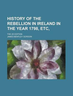 Book cover for History of the Rebellion in Ireland in the Year 1798, Etc; The 2D Edition