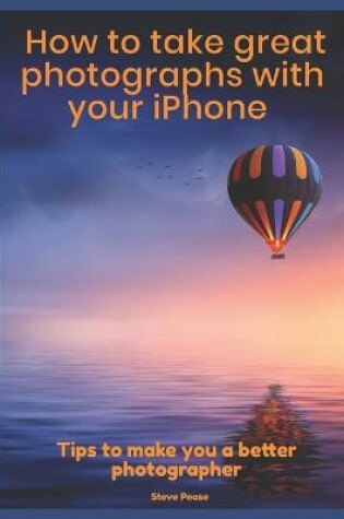Cover of How to Take Great Photographs With Your IPhone