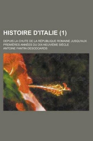 Cover of Histoire D'Italie; Depuis La Chute de La Republique Romaine Jusqu'aux Premieres Annees Du Dix-Neuvieme Siecle (1)