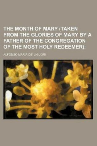 Cover of The Month of Mary (Taken from the Glories of Mary by a Father of the Congregation of the Most Holy Redeemer).
