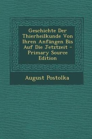 Cover of Geschichte Der Thierheilkunde Von Ihren Anfangen Bis Auf Die Jetztzeit - Primary Source Edition