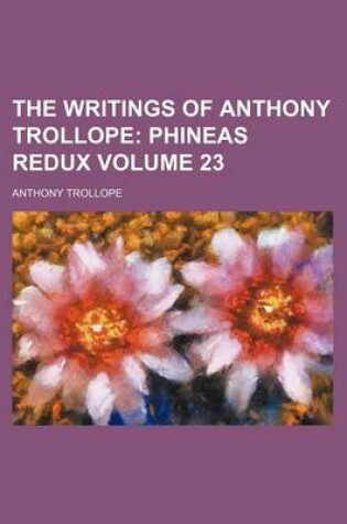 Cover of The Writings of Anthony Trollope Volume 23; Phineas Redux