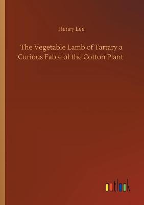 Book cover for The Vegetable Lamb of Tartary a Curious Fable of the Cotton Plant