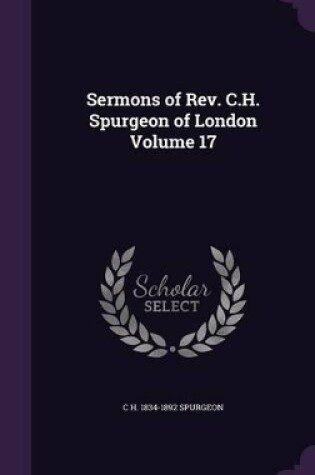 Cover of Sermons of REV. C.H. Spurgeon of London Volume 17