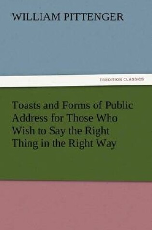 Cover of Toasts and Forms of Public Address for Those Who Wish to Say the Right Thing in the Right Way